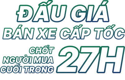 Đấu giá bán xe cấp tốc - Chốt người mua cuối trong 27H